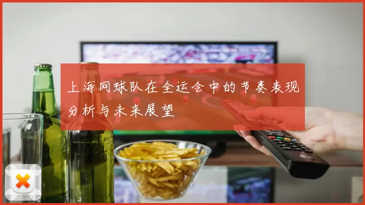 上海网球队在全运会中的节奏表现分析与未来展望