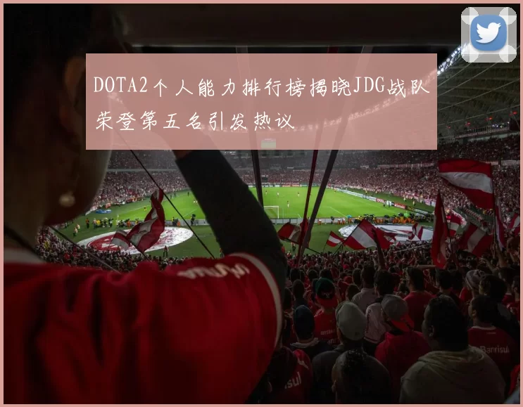 DOTA2个人能力排行榜揭晓JDG战队荣登第五名引发热议