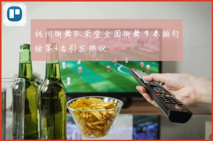 杭州街舞队荣登全国街舞节奏排行榜第4名引发热议