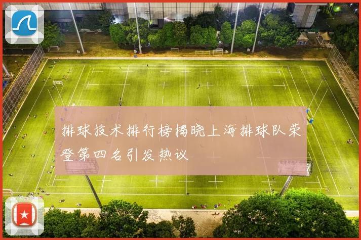 排球技术排行榜揭晓上海排球队荣登第四名引发热议