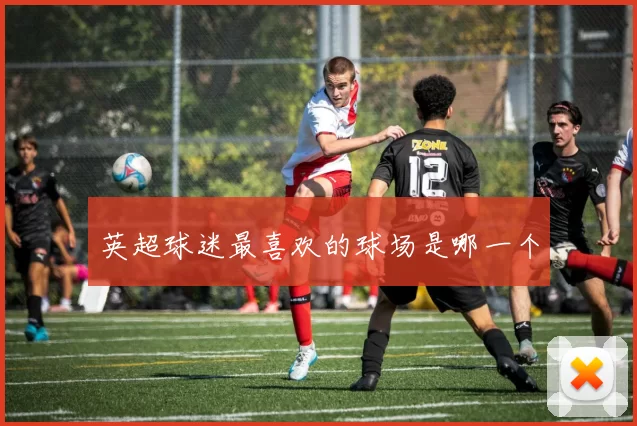 英超球迷最喜欢的球场是哪一个