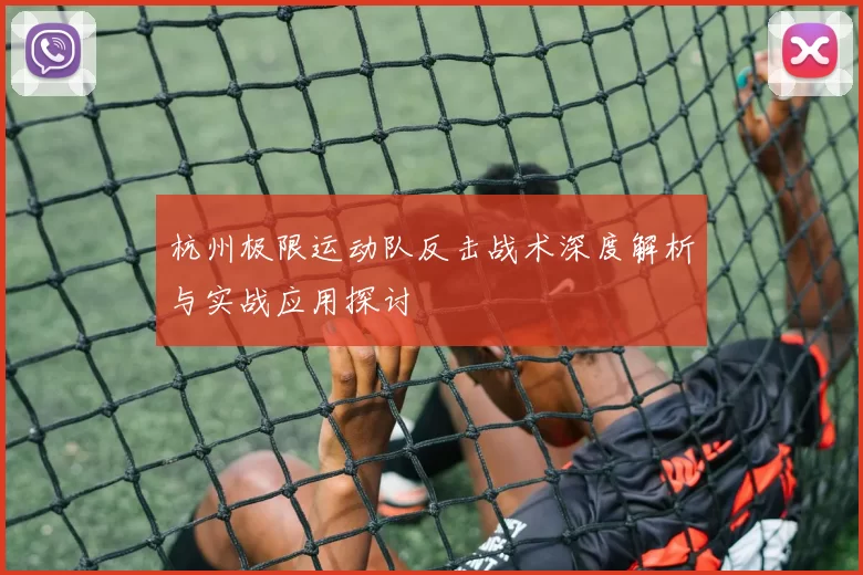 杭州极限运动队反击战术深度解析与实战应用探讨