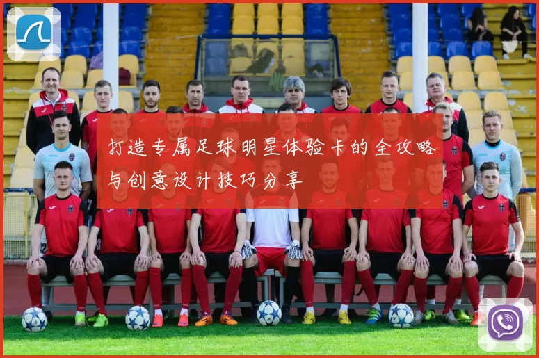 打造专属足球明星体验卡的全攻略与创意设计技巧分享