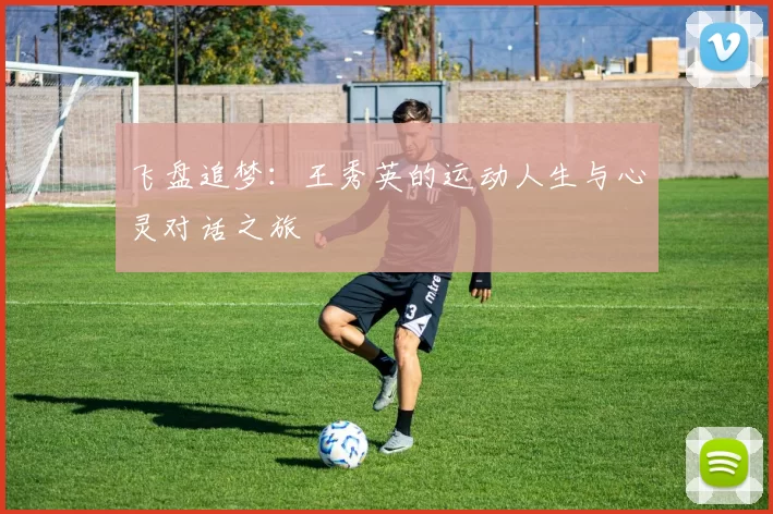飞盘追梦：王秀英的运动人生与心灵对话之旅