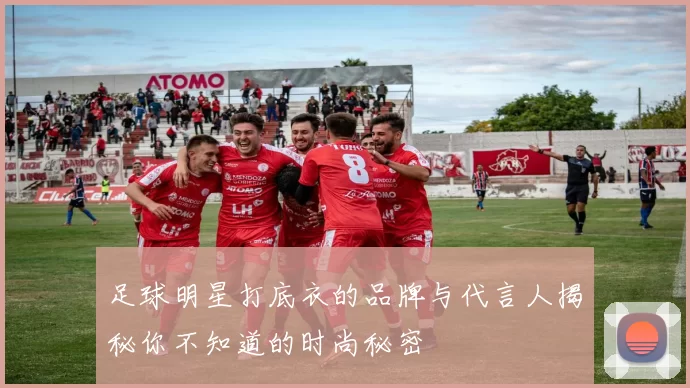 足球明星打底衣的品牌与代言人揭秘你不知道的时尚秘密