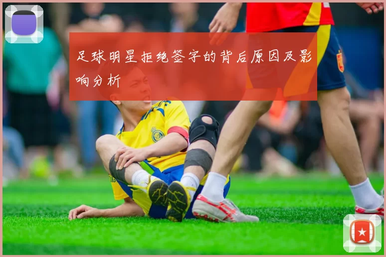 足球明星拒绝签字的背后原因及影响分析