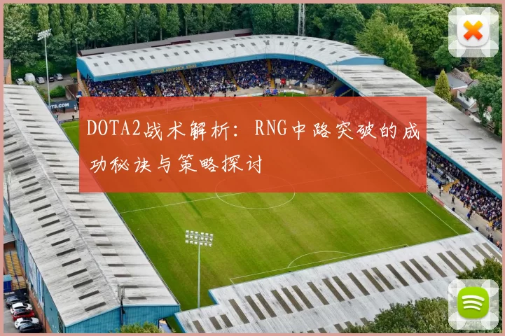 DOTA2战术解析：RNG中路突破的成功秘诀与策略探讨